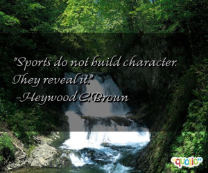 Sports do not build character . They reveal it.