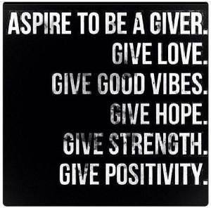 Quote Aspire to be a giver of love hope strength and positivity Quote ...