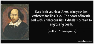 ... kiss A dateless bargain to engrossing death. - William Shakespeare