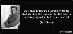 ... learn in class every day and apply it to the real world. - Ross Martin