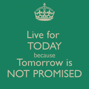 quotes about tomorrow is not promised tomorrow is not promised oh