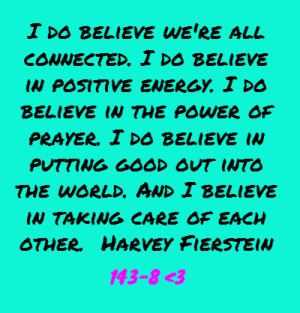 ... the world. And I believe in taking care of each other.Harvey Fierstein