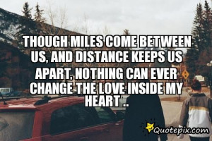 Though Miles Come Between Us, And Distance Keeps Us Apart, Nothing Can ...