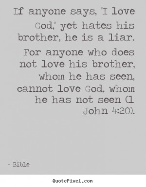 Love quotes - If anyone says, 'i love god,' yet hates his brother, he ...