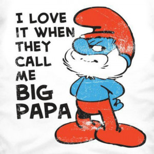 Papa Smurf: I love it when they call me Big Papa #smurfs #cute #blue
