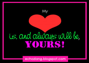 Quotes 262 My heart is, and always will be, YOURS Love Quotes ...