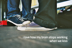 My Brain Stops Working When We Kiss: Quote About I Love How My Brain ...