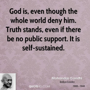 God is, even though the whole world deny him. Truth stands, even if ...