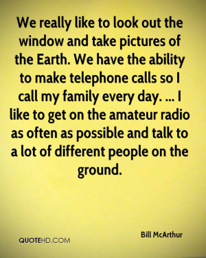 We really like to look out the window and take pictures of the Earth ...