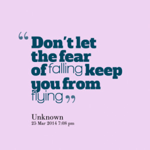 Don't let the fear of falling keep you from flying