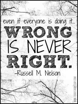 ... doing it... wrong is never right. LDS General Conference 2014 Quotes