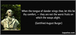When the tongue of slander stings thee, let this be thy comfort ...