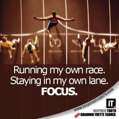 Running my own race. Staying in my own lane. FOCUS.
