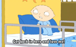 Get back here and love me!