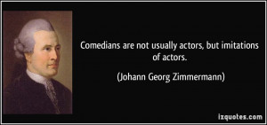 Comedians are not usually actors, but imitations of actors. - Johann ...
