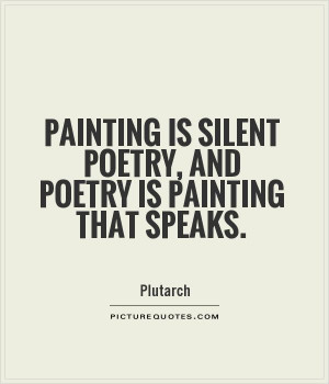 Painting is silent poetry, and poetry is painting that speaks.