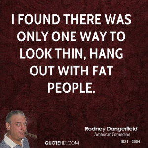 Rodney Dangerfield Quote...