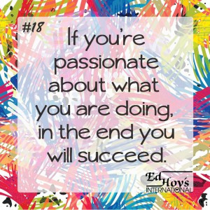 If you’re passionate about what you are doing, in the end you will ...