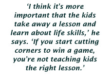 ... cutting corners to win a game, you're not teaching kids the right