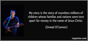 ... torn apart for money in the name of Jesus Christ. - Sinead O'Connor