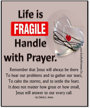 Life is FRAGILE, Handle with PRAYER.