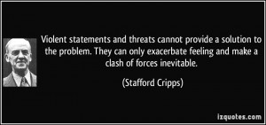 ... exacerbate feeling and make a clash of forces inevitable. - Stafford