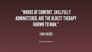 Words of comfort, skillfully administered, are the oldest therapy ...