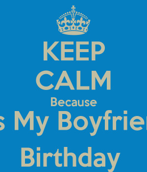 KEEP CALM Because It's My Boyfriend Birthday