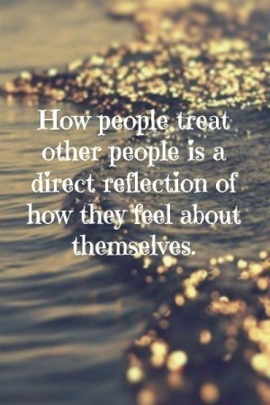 Of How They Feel About Themselves: Quote About How People Treat ...