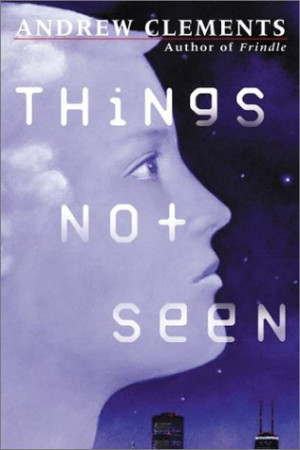Clements, Andrew. Things Not Seen . New York City: Penguin Books, 2004 ...