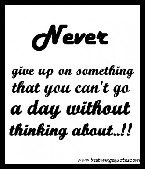 ... give up on something that you can’t go a day without thinking about