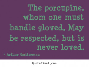 Arthur Guiterman picture quote - The porcupine, whom one must handle ...