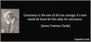 Conscience is the root of all true courage; if a man would be brave ...