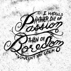 would rather die of passion than boredom