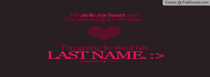 he stole my heart so i'm stealing his lastname Profile Facebook Covers