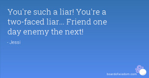 You 39 re such a liar You 39 re a two faced liar Friend one day enemy