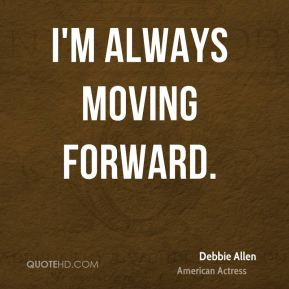 Debbie Allen - I'm always moving forward.