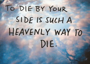 To die by your side is such a heavenly way to die.