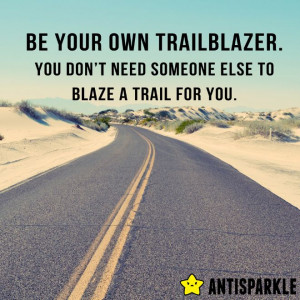 Be your own trailblazer.