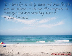 ... the challenges and does something about it.” – Vince Lombardi