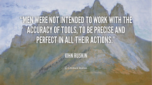 Men were not intended to work with the accuracy of tools, to be ...