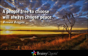 people free to choose will always choose peace. - Ronald Reagan