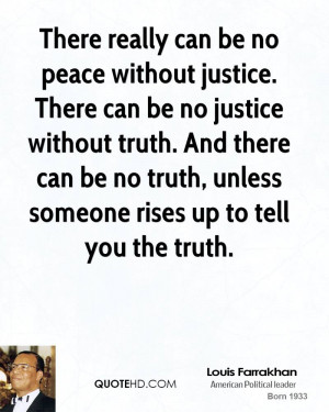 can be no peace without justice. There can be no justice without truth ...