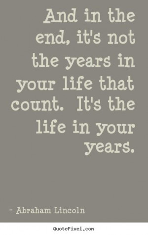 Quotes about motivational - And in the end, it's not the years in your ...