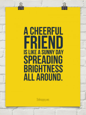 cheerful friend is like a sunny day spreading brightness all around ...