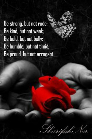 Be strong, but not rude; Be kind, but not weak; Be bold, but not bully ...
