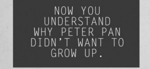 Now you understand why Peter Pan didn’t want to grow up : Quote ...