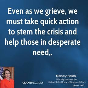 ... to stem the crisis and help those in desperate need,. - Nancy Pelosi