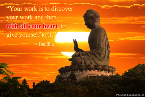 Your work is to discover your work and then, with all your heart, to ...