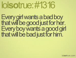 Every girl wants a bad boy that will be good just for her.Every boy ...